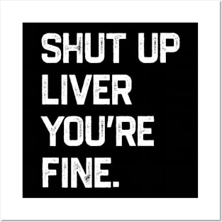 Shut Up Liver You’re Fine Posters and Art